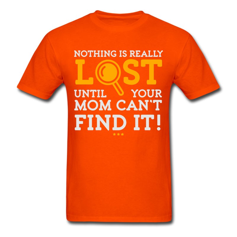 Men's Nothing Is Lost Until Your Mom Can't Find It! T-Shirt