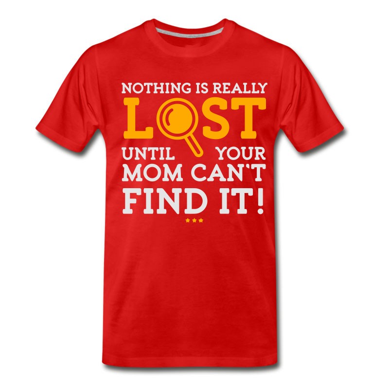 Men's Nothing Is Lost Until Your Mom Can't Find It! T-Shirt