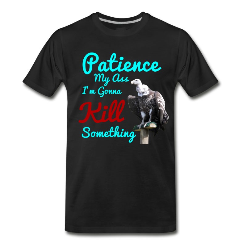 Men's Patience My Ass I'm Gonna Kill Something T-Shirt