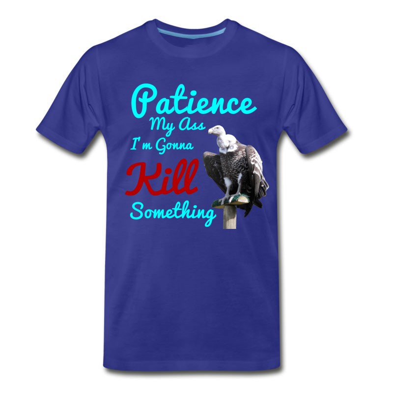 Men's Patience My Ass I'm Gonna Kill Something T-Shirt