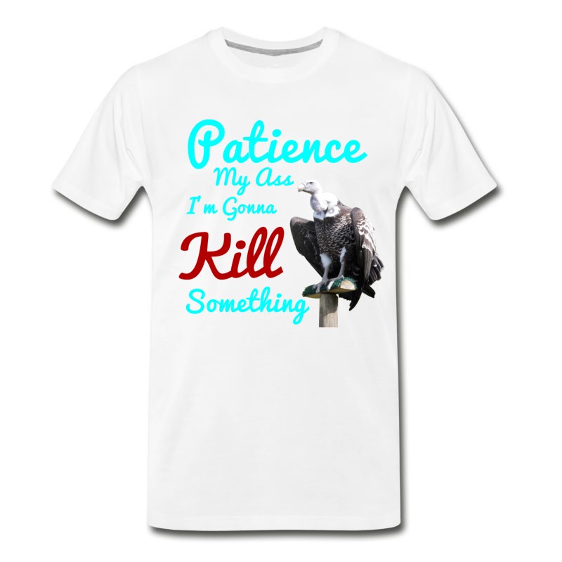 Men's Patience My Ass I'm Gonna Kill Something T-Shirt