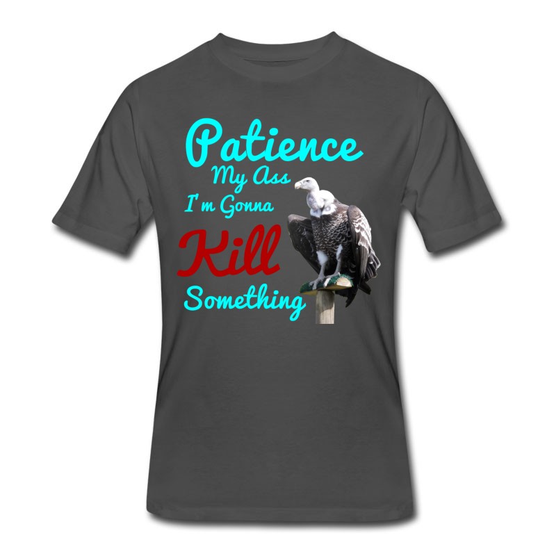 Men's Patience My Ass I'm Gonna Kill Something T-Shirt