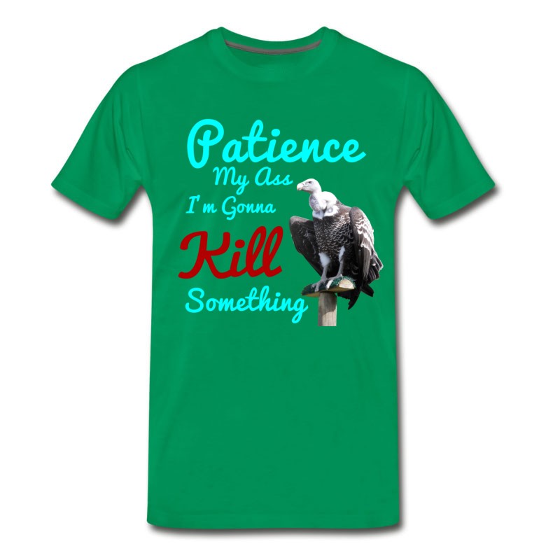 Men's Patience My Ass I'm Gonna Kill Something T-Shirt