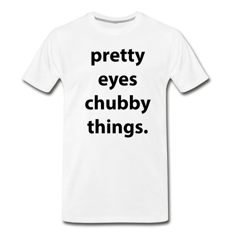 Men's Pretty Eyes Chubby Things. T-Shirt