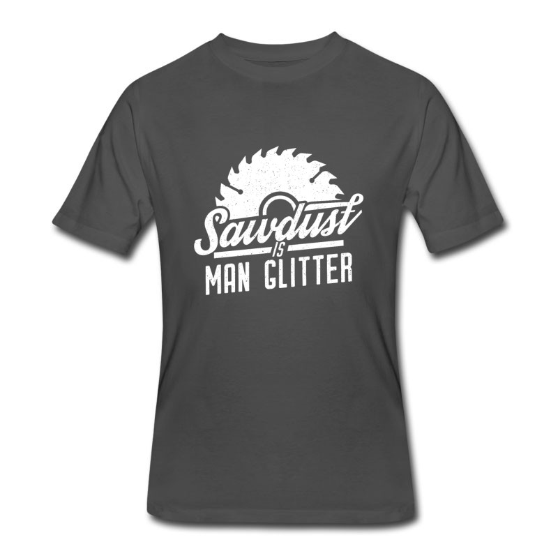 Men's Sawdust Is Man Glitter - Funny Woodworking T-Shirt