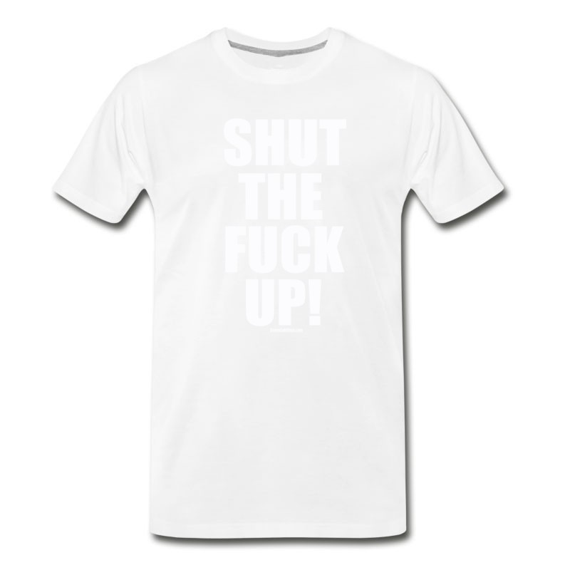 Men's Shut The Fuck Up T-Shirt