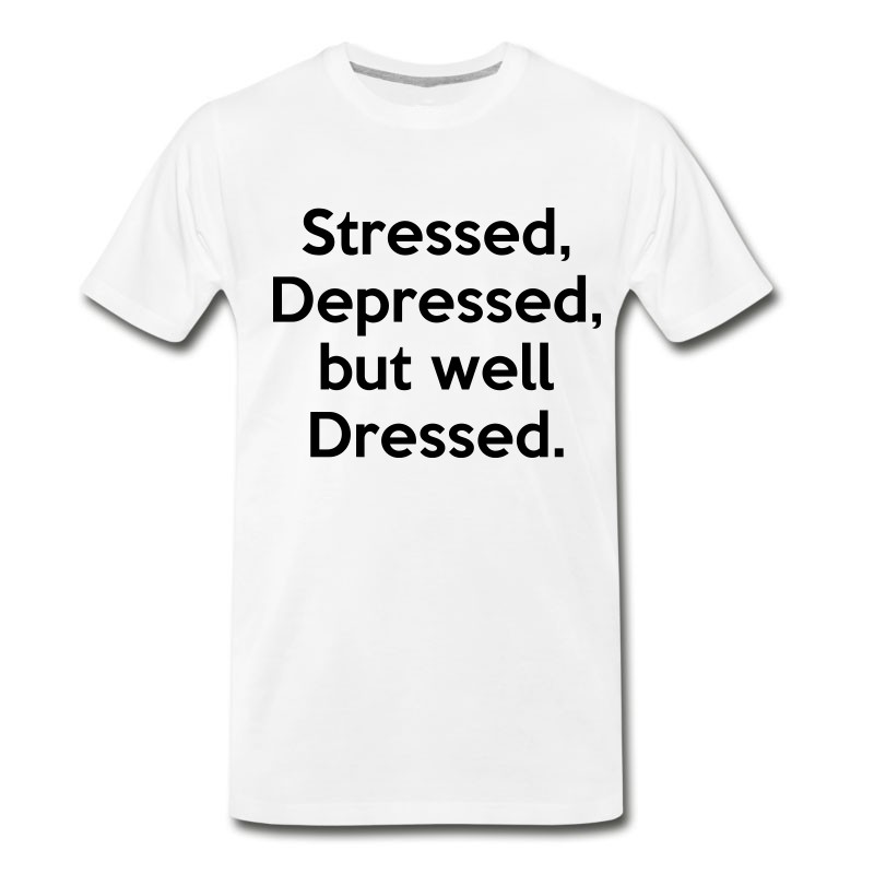 Men's Stressed, Depressed, But Well Dressed. Funny Quote T-Shirt