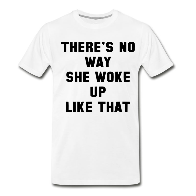 Men's THERE IS NO WAY SHE WOKE UP LIKE THIS T-Shirt