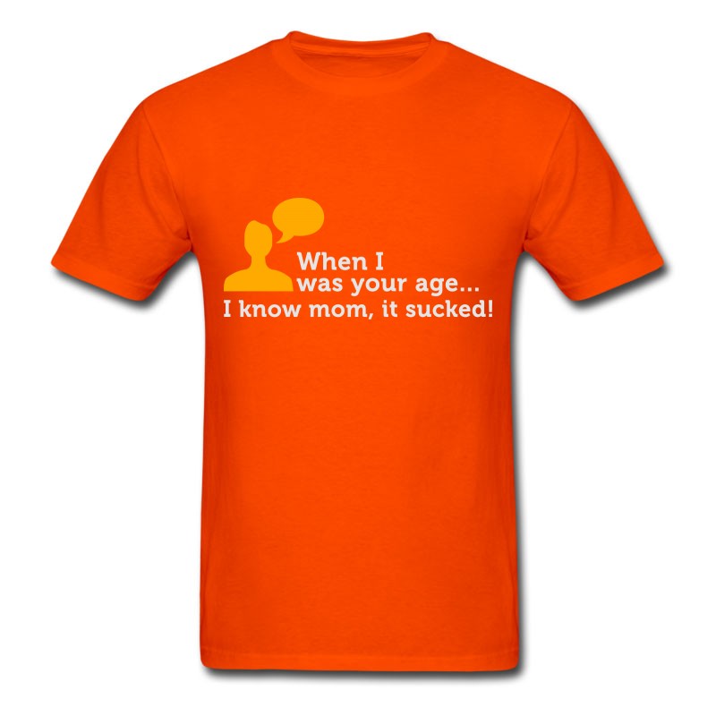 Men's When I Was Your Age..I Know Mom, It Sucked! T-Shirt