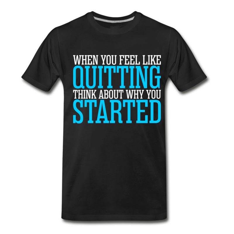 Men's When You Feel Like Quitting Think About T-Shirt