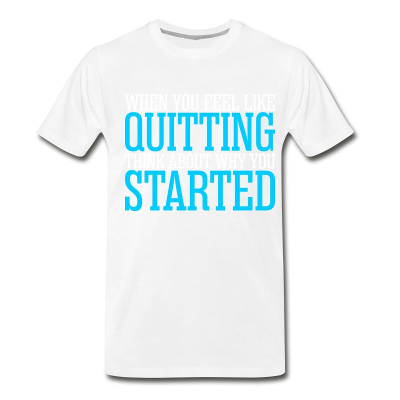 Men's When You Feel Like Quitting Think About T-Shirt