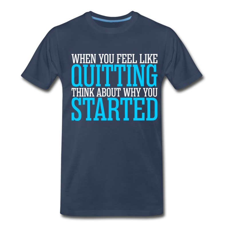 Men's When You Feel Like Quitting Think About T-Shirt