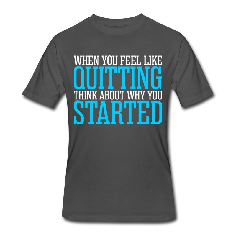 Men's When You Feel Like Quitting Think About T-Shirt