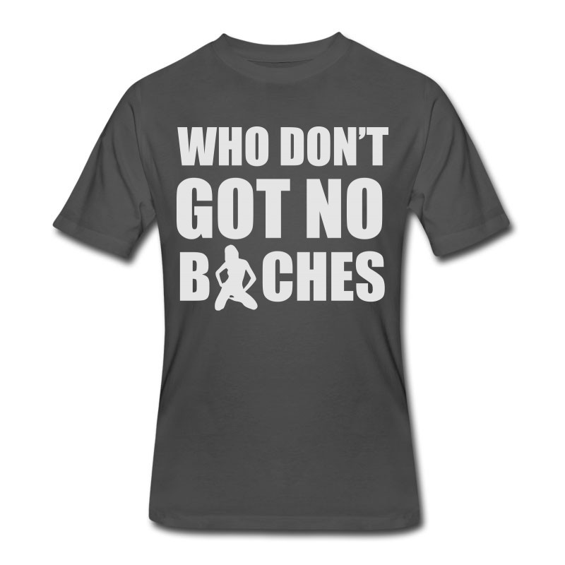 Men's Who Don't Got No Bitches T-Shirt