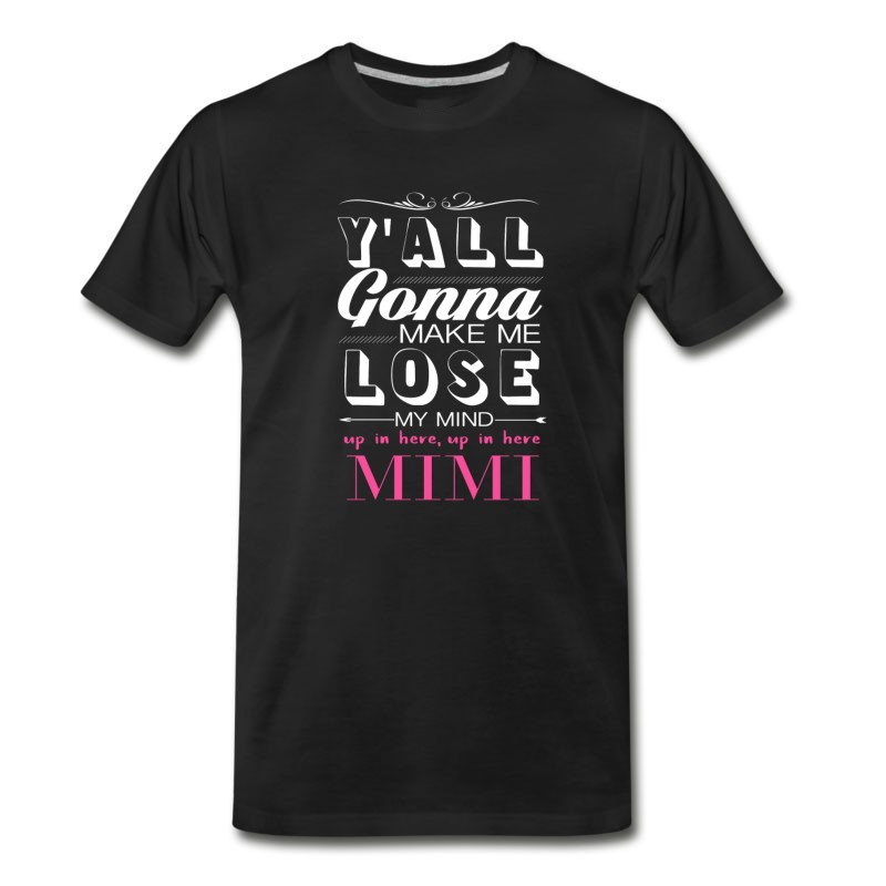 Men's Y ALL GONNA MAKE ME Lose My Mind MIMI Funny Shirts Gifts T-Shirt