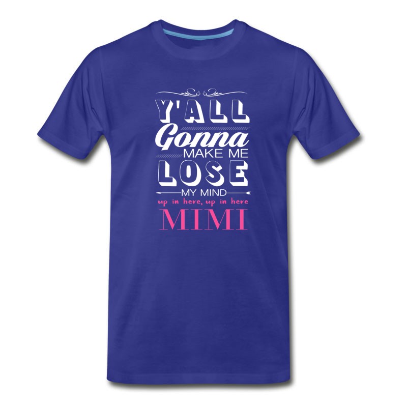 Men's Y ALL GONNA MAKE ME Lose My Mind MIMI Funny Shirts Gifts T-Shirt