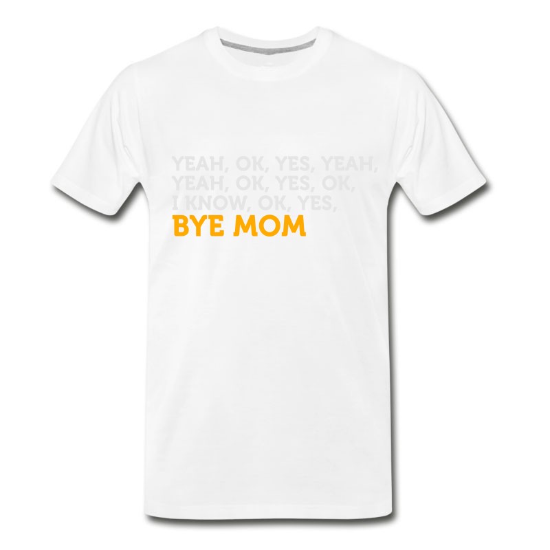 Men's Yes, I Know. Ok. Bye, Mom! T-Shirt