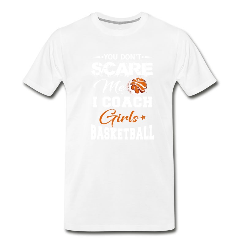 Men's You Don't Scare Me I Coach Girls Basketball T-Shirt