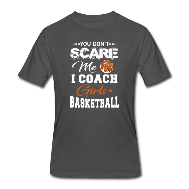 Men's You Don't Scare Me I Coach Girls Basketball T-Shirt