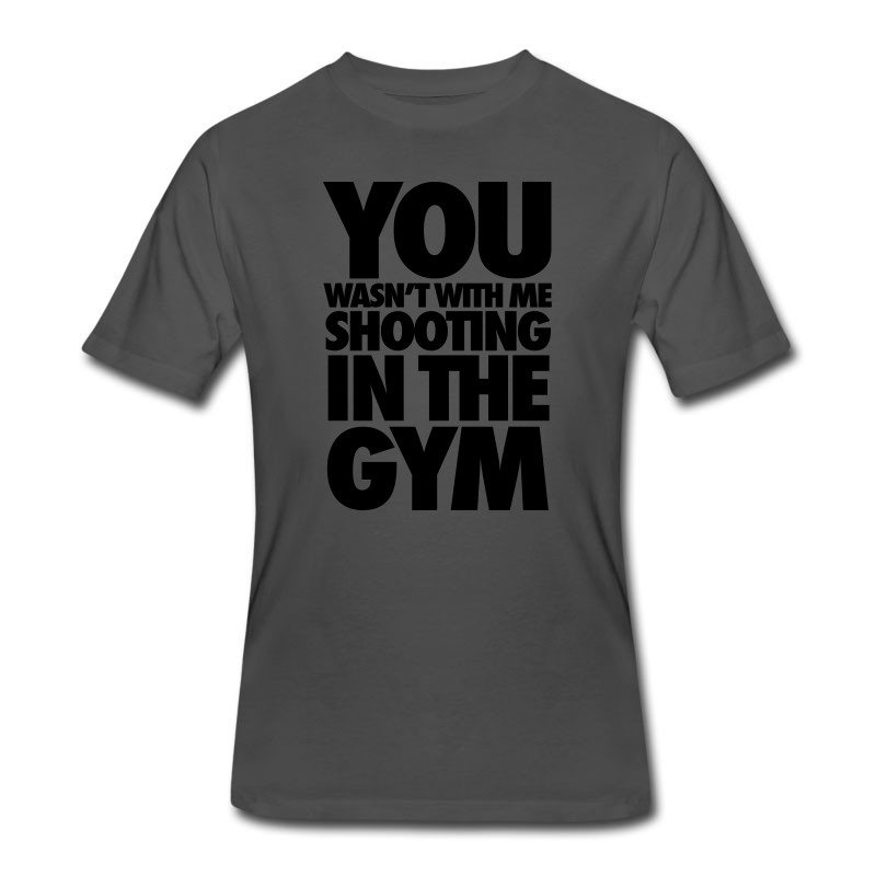 You Wasn't WIth Me Shooting In The Gym Shirt T-Shirts - T-shirt