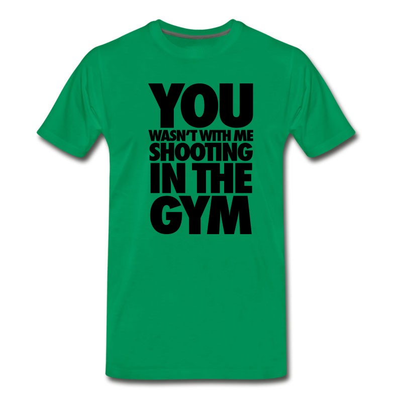 You Wasn't WIth Me Shooting In The Gym Shirt T-Shirts - T-shirt